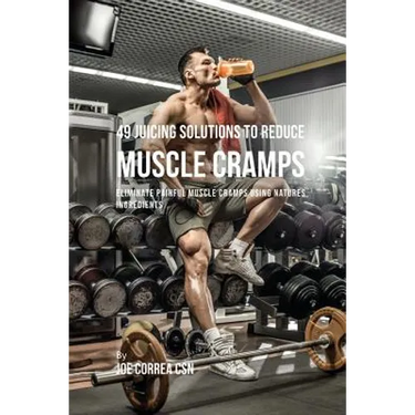 49 Juicing Solutions to Reduce Muscle Cramps: 49 Juicing Solutions to Reduce Muscle Cramps