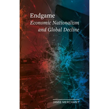Endgame: Economic Nationalism and Global Decline