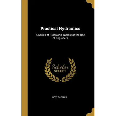 Practical Hydraulics: A Series of Rules and Tables for the Use of Engineers