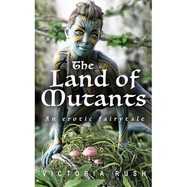 The Land of Mutants. An Erotic Fairytale: Forbidden Fantasies from Magical World