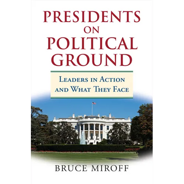 Presidents on Political Ground: Leaders in Action and What They Face