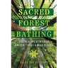 Sacred Forest Bathing: The Healing Power of Ancient Trees and Wild Places