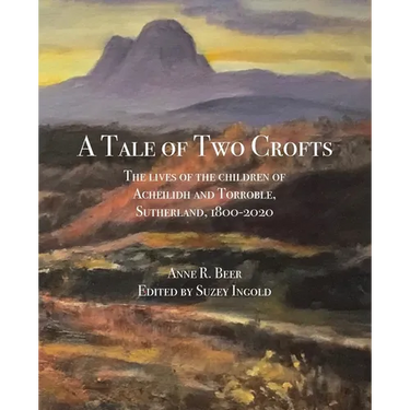 A Tale of Two Crofts: The lives of the children of Acheilidh and Torroble, Sutherland, 1800-2020