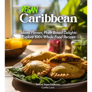 Vegan Carribean Cookbook: Island Flavors, Plant-Based Delights - Explore 100+ Whole-Food Recipes! Pictures Included