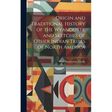 Origin and Traditional History of the Wyandotts, and Sketches of Other Indian Tribes of North America