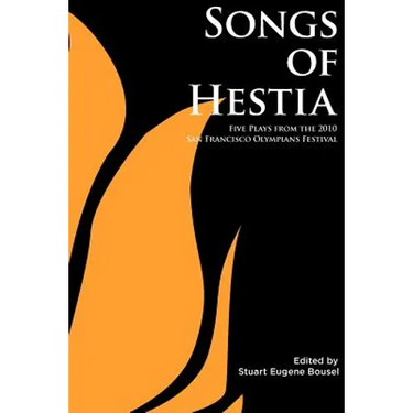 Songs of Hestia: Five Plays from the 2010 San Francisco Olympians Festival