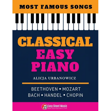 Classical Easy Piano - Most Famous Songs - Beethoven Mozart Bach Handel Chopin: Teach Yourself How to Play Popular Music for Beginners and Intermediat