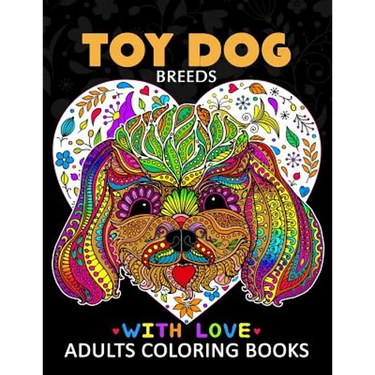 Toy Dog Breeds Coloring book for Adults: Yorkshire Terrier, Shih Tzu, Pomeranian, Chihuahua, Pug, Silky Terrier and Friend