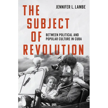 The Subject of Revolution: Between Political and Popular Culture in Cuba