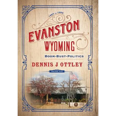 Evanston Wyoming Volume 5: Boom-Bust-Politics