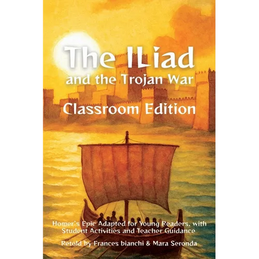 The Iliad and the Trojan War Classroom Edition: Homer's Epic Adapted for Young Readers, with Student Activities and Teacher Guidance