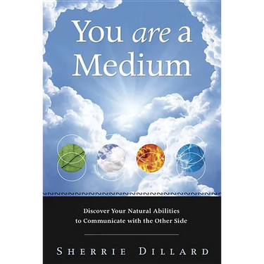 You Are a Medium: Discover Your Natural Abilities to Communicate with the Other Side
