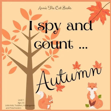 I spy... Autumn: Level 1 - Age 2-6: Little Kids, Toddlers, Kindergarten, and Preschoolers. Annie The Cat Books