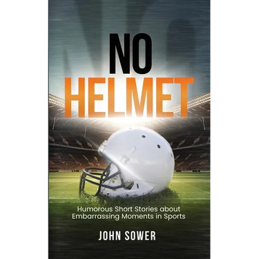 No Helmet: Humorous Short Stories about Embarrassing Moments in Sports