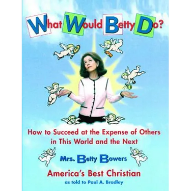 What Would Betty Do?: How to Succeed at the Expense of Others in the World and the Next