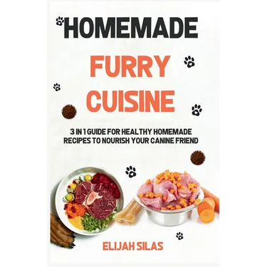 Homemade Furry Cuisine: 3 in 1 Guide for Healthy Homemade Recipes to Nourish Your Canine Friend