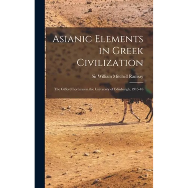 Asianic Elements in Greek Civilization; the Gifford Lectures in the University of Edinburgh, 1915-16