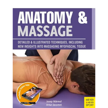 Anatomy & Massage: Detailed & Illustrated Techniques, Including New Insights Into Massaging Myofascial Tissue