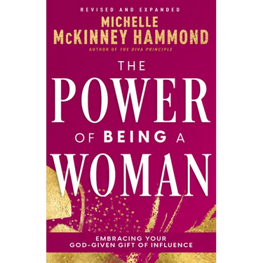 The Power of Being a Woman: Embracing Your God-Given Gift of Influence (Revised and Expanded)