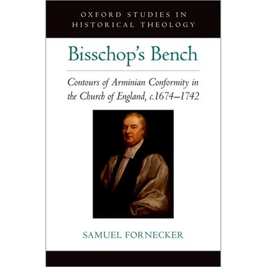 Bisschop's Bench: Contours of Arminian Conformity in the Church of England, C.1674--1742