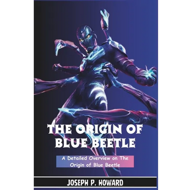 The Origin of Blue Beetle: A Detailed Overview on the Origin of Beetle