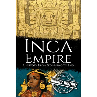 Inca Empire: A History from Beginning to End