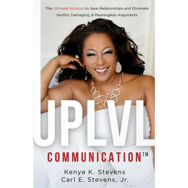 UPLVL Communication: The Ultimate Solution to Save Relationships and Eliminate Hurtful, Damaging, & Meaningless Arguments