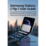 Samsung Galaxy Z Flip 7 User Guide: Your Ultimate Pocket Companion with FlexWindow Features, AI Tools, Camera Power, and Time-Saving Tricks for 2025