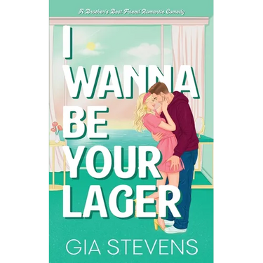 I Wanna Be Your Lager: A Brother's Best Friend Romantic Comedy