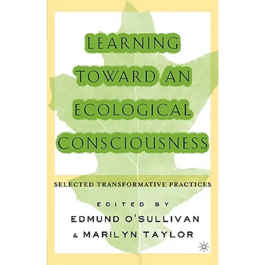 Learning Toward an Ecological Consciousness: Selected Transformative Practices