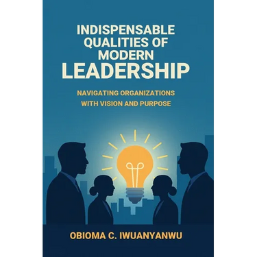 Indispensable Qualities of Modern Leadership: Navigating Organizations with Vision and Purpose