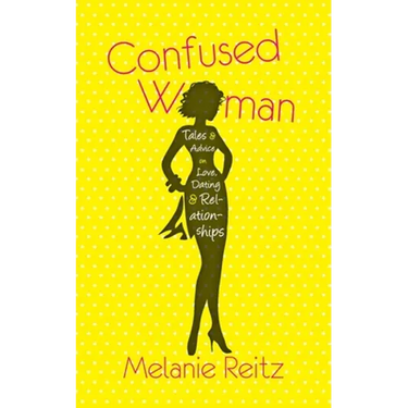 Confused Woman: Tales & Advice on Love, Dating & Relationships