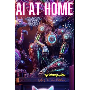 AI At Home: An Absolute Beginner's Guide to Loading And Using AI Models At Home