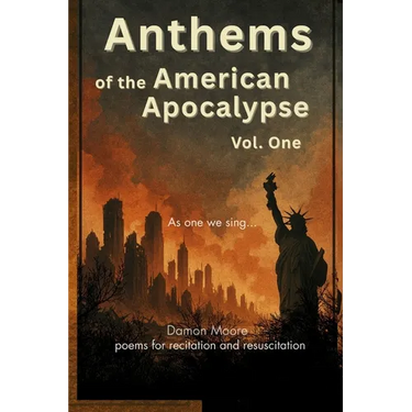 Anthems of the American Apocalypse vol. one: Poems for Recitation and Resuscitation