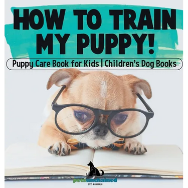 How To Train My Puppy! Puppy Care Book for Kids Children's Dog Books