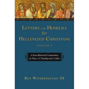 Letters and Homilies for Hellenized Christians: A Socio-Rhetorical Commentary on Titus, 1-2 Timothy and 1-3 John Volume 1