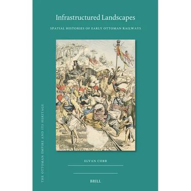 Infrastructured Landscapes: Spatial Histories of Early Ottoman Railways