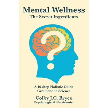 Mental Wellness The Secret Ingredients: A 10-Step Holistic Guide Grounded in Science