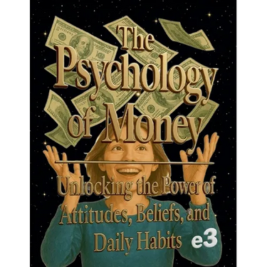 The Psychology of Money: Unlocking the Power of Attitudes, Beliefs, and Daily Habits