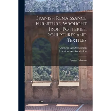 Spanish Renaissance Furniture, Wrought Iron, Potteries, Sculptures and Textiles; Spanish Collection