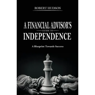 A Financial Advisor's Guide to Independence: A Blueprint Towards Success