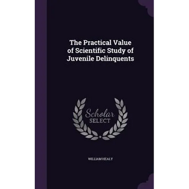 The Practical Value of Scientific Study of Juvenile Delinquents