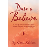 Dare to Believe: A Book of Short Adventurous Stories Written to Inspire and Encourage You