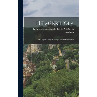 Heimskringla: Eða, Sögur Noregs Konunga Snorra Sturlusonar