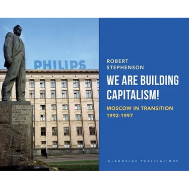 We Are Building Capitalism!: Moscow in Transition 1992-1997