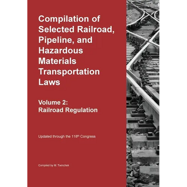 Compilation of Selected Railroad, Pipeline, and Hazardous Materials Transportation Laws Vol 2: Railroad Regulation