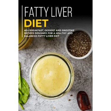 Fatty Liver Diet: 40+ Breakfast, Dessert and Smoothie Recipes designed for a healthy and balanced Fatty liver diet
