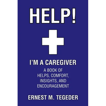 Help! I'm a Caregiver: A Book of Helps, Comfort, Insights, and Encouragement