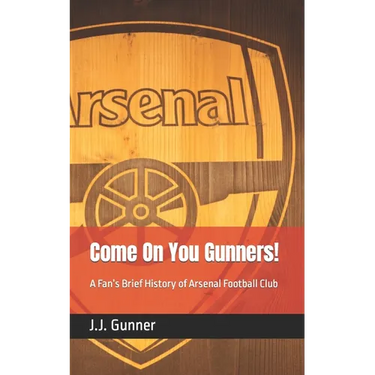 Come On You Gunners!: A Fan's Brief History of Arsenal Football Club