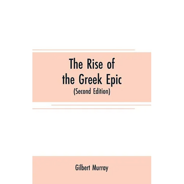 The rise of the Greek epic: being a course of lectures delivered at Harvard University (Second Edition)